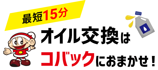 最短15分　オイル交換はコバックにおまかせ！